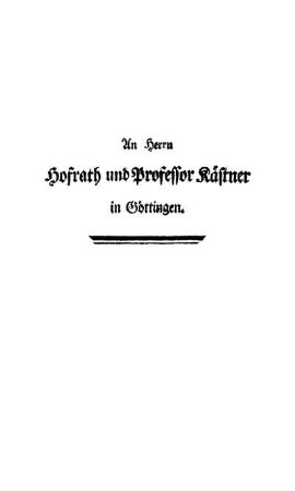 An Herrn Hofrath und Professor Kästner in Göttingen