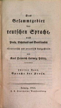 Das Gesammtgebiet der teutschen Sprache, nach Prosa, Dichtkunst und Beredsamkeit theoretisch und practisch dargestellt, 2. Sprache der Prosa