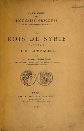 Les rois de Syrie, d'Arménie et de Commagène : catalogue des monnaies grecques de la Bibliothèque Nationale