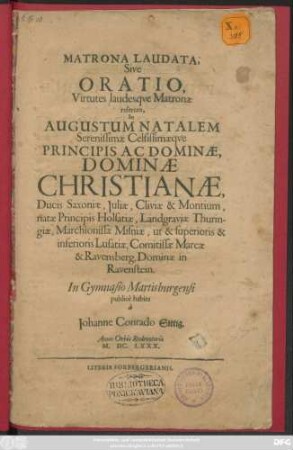 Matrona Laudata, Sive Oratio, Virtutes laudesque Matronae referens, In Augustum Natalem ... Dominae Christianae, Ducis Saxoniae, Iuliae, Cliviae & Montium ...