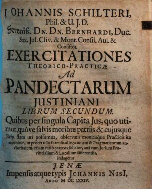 Johannis Schilteri ... Exercitationes theorico-practicae ad Pandectarum Justiniani .... [1], ... Librum secundum
