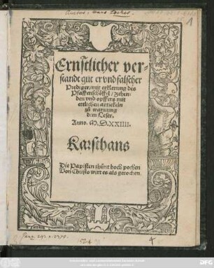 Ernstlicher ver=||standt gutter vnd falscher || Prediger/ mit erklerung des || Pfaffenschöffel/ Zehen=||den vnd opffers mit || ettlichen artickeln || zů warnung || dem Leser.||