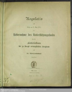 Regulativ zum Gesetze vom 15. März 1870, die Übernahme des Unterstützungsfonds für die Hinterlassenen der zu Burgk verunglückten Bergleute auf die Altersrentenbank betreffend