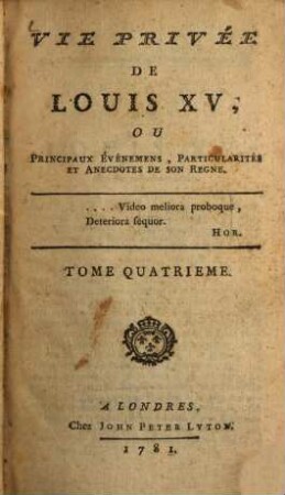 Vie Privée De Louis XV, Ou Principaux Evènements, Particularités et Anecdotes de Son Regne, Tome Quatrieme