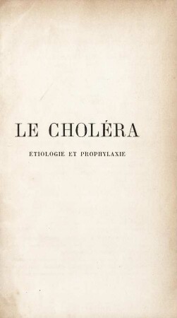Le choléra : étiologie et prophylaxie ; origine, endémicité, transmissibilité, propagation mesures d'hygiène, mesures de quarantaine et mesures spéciales a prendre en Orient pour prévenir de nouvelles invasions du choléra en Europe ; exposé des travaux de la Conférence Sanitaire Internationale de Constantinople