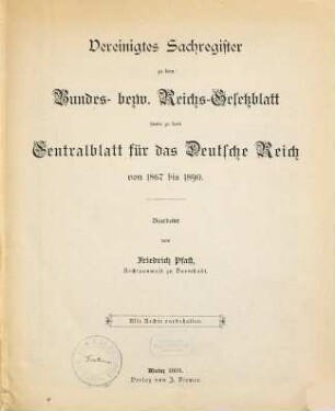 Vereinigtes Sachregister zu dem Bundes- bzw. Reichs-Gesetzblatt sowie zu dem Centralblatt für das Deutsche Reich. 1867/90 (1891)