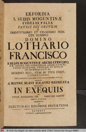 Erfordia S. Sedis Moguntinæ Fidelis Filia Patris Sui Obitum ... Domino Lothario Francisco S. Sedis Moguntinæ Archi-Episcopo ... Comparet In Exequiis Pro Animæ Refrigerio Die Februarii Habitis Metro Elegiaco Producta