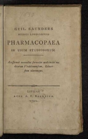 Guil. Saunders Medici Londinensis Pharmacopaea In Usum Studiosorum : Accesserunt nonnullae formulae medicinales medicorum Vindobonensium, Edinensium aliorumque