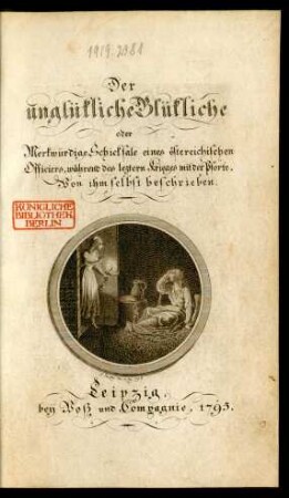 Der unglükliche Glükliche oder Merkwürdige Schicksale eines östereichischen Officiers, während des letztern Krieges mit der Pforte