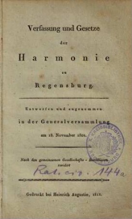 Verfassung und Gesetze der Harmonie zu Regensburg : entworfen und angenommen in der Generalversammlung am 18. November 1801 ; Nach den gemeinsamen Gesellschafts-Beschlüssen revidirt