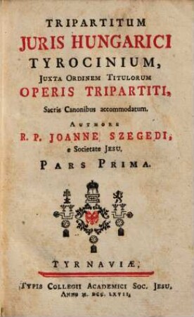 Tripartitum juris Hungarici tyrocinium : juxta ordinem titulorum operis tripartiti, sacris canonibus accommodatum