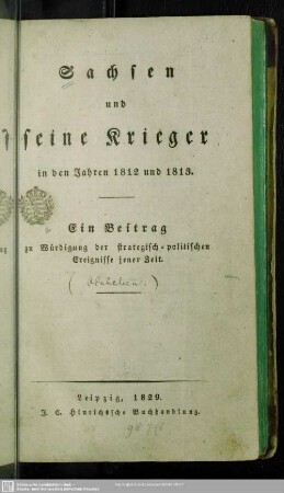 Sachsen und seine Krieger in den Jahren 1812 und 1813 : ein Beitrag zur Würdigung der strategisch-politischen Ereignisse jener Zeit