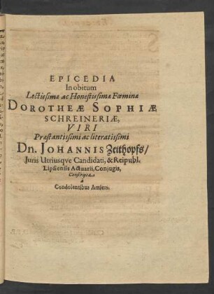 Epicedia In Obitum ... Foeminae Dorotheae Sophiae Schreineriae, Viri ... Dn. Johannis Zeithopfs/ Iuris Utriusque Candidati, & Reipubl. Lipsiensis Actuarii, Coniugis