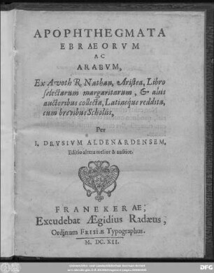 Apophthegmata Ebræorvm ac Arabvm : Ex Avoth R. Nathan, Aristea, Libro selectarum margaritarum, & aliis auctoribus collecta, Latineq̀ue reddita, cum brevibus Scholiis