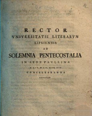 Rector Vniversitatis Literarvm Lipsiensis Ad Solemnia Pentecostalia In Aede Pavllina D. XIV. Maii. Hor. XII. Concelebranda Invitat