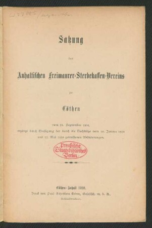 Satzung des Anhaltischen Freimaurer-Sterbekassen-Vereins zu Cöthen : vom 25. September 1904, ergänzt durch Einfügung der durch die Nachträge vom 10. Januar 1910 und 15. Mai 1910 getroffenen Abänderungen