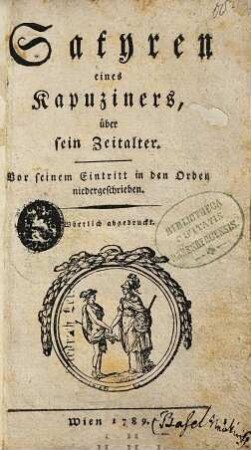 Satyren eines Kapuziners, über sein Zeitalter : Vor seinem Eintritt in den Orden niedergeschrieben ; Wörtlich abgedruckt