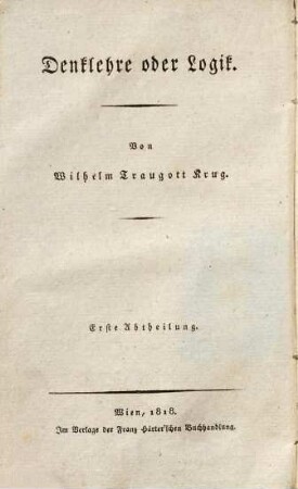 Wilhelm Traugott Krug's System der theoretischen Philosophie, 1,1. Denklehre oder Logik ; Abt. 1