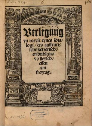 Verlegung yn weise eynes Dialogi, des auffrurischen ketzerischen buchleines von Fleyschessen am Freytag