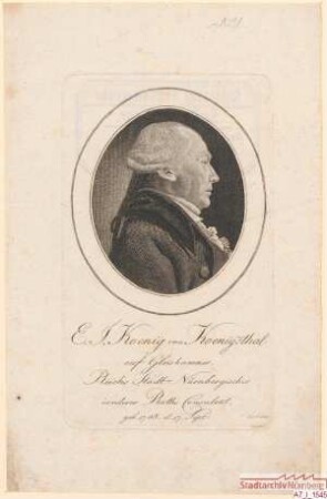 E(berhard). J(odokus). König von Königsthal auf Gleißhammer, vorderster Ratskonsulent; geb. 17. September 1745