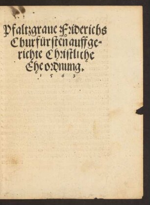 Pfaltzgraue Friderichs || Churfürsten auffge=||richtete Christliche || Eheordnung.||