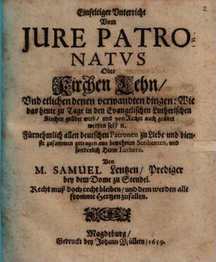 Einfeltiger Unterricht vom iure patronatus, oder Kirchen-Lehn, und etlichen denen verwandten Dingen