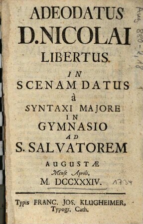 Adeodatus D. Nicolai Libertus : In Scenam Datus à Syntaxi Majore In Gymnasio Ad S. Salvatorem Augustae Mense Aprili, M.DCCXXXIV