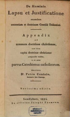 De hominis lapsu et justificatione secundum sententiam et doctrinam Concilii Tridentini : Appendix ad summam doctrinae christianae, nec non capita doctrinae compendio tradita, ut sit veluti parvus Catechismus catholicorum