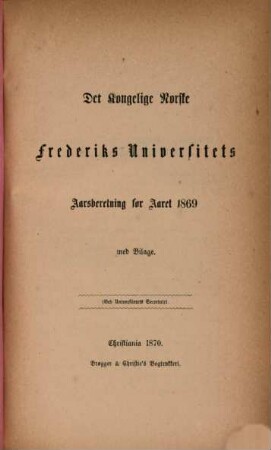 Det Kongelige Norske Frederiks Universitets aarsberetning : samt Universitetets matrikul. 1869, 1869