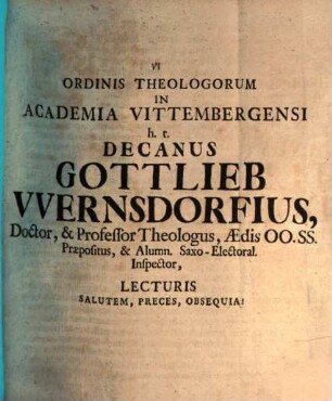 Ord. theol. in Acad. Vitt. Decanus Gottlieb Wernsdorff L. S. : [Pr. quo diss. inaug. J. A. Knoblachii ... de indifferentismo Carolino indicit]