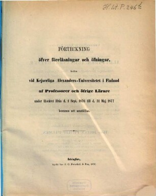 Förteckning öfver föreläsningar och öfningar hvilka vid Kejserliga Alexanders-Universitetet i Finland af professorer och öfrige lärare : under läseåret ... 1876/77