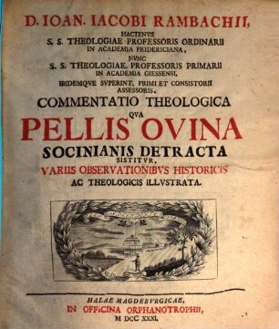 D. Ioan. Iacobi Rambachii commentatio theol. qua pellis ovina Socinianis detracta sistitur, variis observationibus ... illustrata