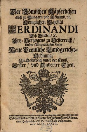 Der Römischen Käyserlichen, auch zu Hungarn und Böhaimb, [et]c. Königlichen Majestät Ferdinandi Deß Dritten, etc. Ertz-Hertzogens zu Oesterreich, Unsers Allergnädigsten Herrn, Neue Peynliche Landgerichts-Ordnung In Oesterreich unter der Ennß : Erster, und Anderter Theil