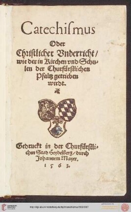Catechismus Oder Christlicher Vnderricht , wie der in Kirchen @vnd Schulen der Churfürstlichen Pfaltz getrieben wirdt
