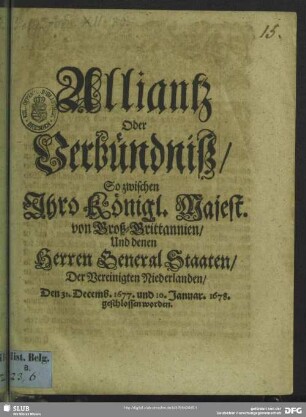 Alliantz oder Verbündniß, so zwischen Ihro Königl. Majest. von Groß-Brittannien, und denen Herren General Staaten, der Vereinigten Niederlanden, den 31. Decemb. 1677 und 10. Januar 1678. geschlossen worden
