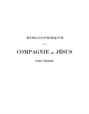 T. 1: Bibliothèque de la Compagnie de Jésus. T. 1