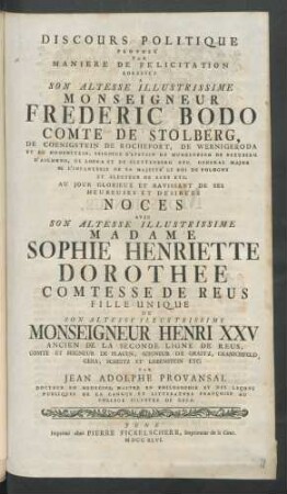 Discours Politique Proposé Par Maniere De Félicitation Adressée A Son Altesse Illustrissime Monseigneur Fredèric Bodo Comte De Stolberg ... Avec Son Altesse Illustrissime Madame Sophie Henriette Dorothée Comtesse De Reus Fille Unique De Son Altesse Illustrissime Monseigneur Henri XXV Ancien De La Seconde Ligne De Reus ...