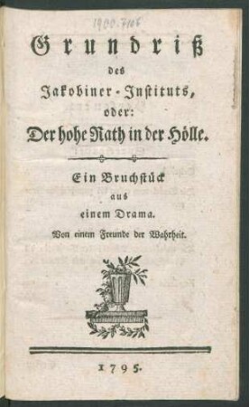 Grundriß des Jakobiner-Instituts, oder: Der hohe Rath in der Hölle : Ein Bruchstück aus einem Drama ; Von einem Freunde der Wahrheit