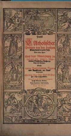 Postill Catholischer Predigen durch das gantze Jahr : inn drey Theil abgesetzt ; In dem ersten die Predigen auff alle Sontag ..., 1,[3]. Postill Catholischer Predigen von den Heyligen Gottes durch das gantze Jahr Der ander Theil