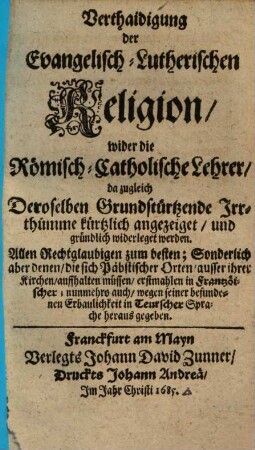 Verthaidigung der Evangelisch-Lutherischen Religion, wider die Römisch-Catholische Lehrer, da zugleich Deroselben Grundstürtzende Irrthümme ... widerleget werden