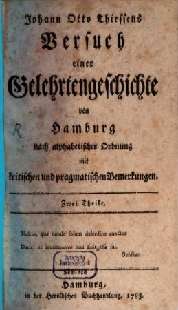 Johann Otto Thiessens Versuch einer Gelehrtengeschichte von Hamburg : nach alphabetischer Ordnung mit kritischen und pragmatischen Bemerkungen. Zwei Theile. 1