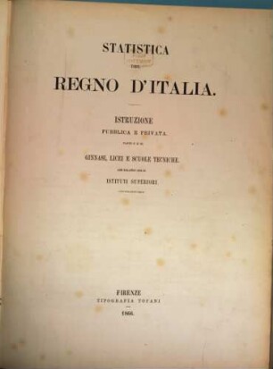 Statistica del Regno d'Italia. Istruzione pubblica e privata. Parte II e III, Ginnasi, licei e scuole tecniche anno scolastico ... Istituti superiori anno scolastico .... 1862/63 = 1863/64 (1866) = [Statistica del Regno d'Italia ; 3]