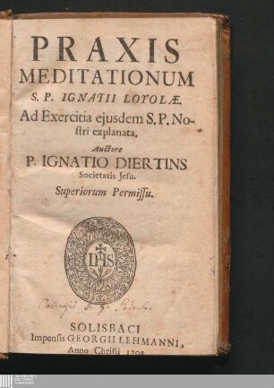 Praxis Meditationum S.P. Ignatii Loyolae : Ad Exercitia ejusdem S.P. Nostri explanata