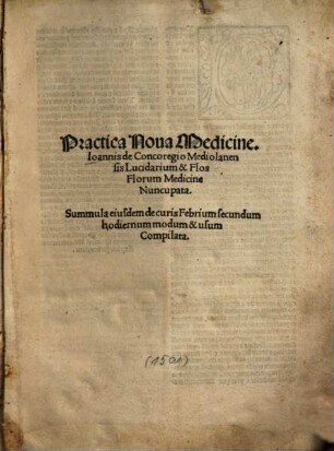 Practica Noua Medicine. Ioannis de Concoregio Mediolanensis : Lucidarium & Flos Florum Medicine Nuncupata