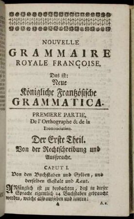 Premiere Partie, De l´Orthographe & de la Prononciation. Der Erste Theil. Von der Rechtschreibung und Aussprache
