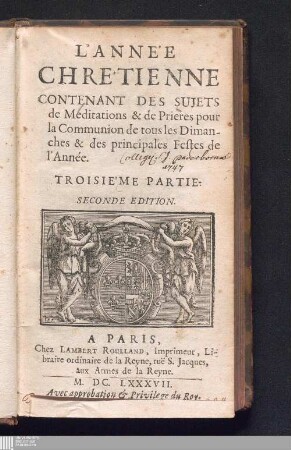 Troisie'me Partie: L' Année Chretienne Contenant Des Sujets de Meditations & de Prieres pour la Communion de tous les Dimanches & des principales Festes de l'Année