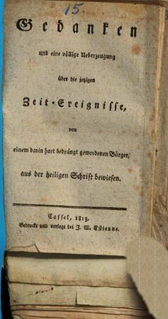 Gedanken und eine völlige Ueberzeugung über die jetzigen Zeit-Ereignisse : von einem darin hart bedrängt gewordenen Bürger, aus der heiligen Schrift bewiesen