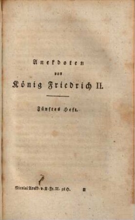 Anekdoten von König Friedrich II. von Preussen, und von einigen Personen, die um ihn waren : nebst Berichtigung einiger schon gedruckten Anekdoten. 5. Heft