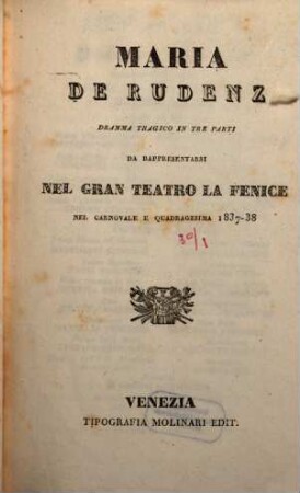 Maria de Rudenz : dramma tragico in tre parti ; da rappresentarsi nel Gran Teatro La Fenice nel carnovale e quadragesima 1837 - 38