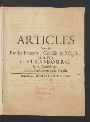 Articles Proposés Par les Preteurs, Consuls & Magistrat de la Ville de Strasbourg, le 30. Septemb. 1681. : avec la Ratification de Sa Majesté